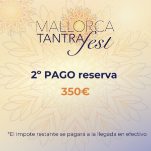 2º PAGO Mallorca Tantra Fest = 350 €
